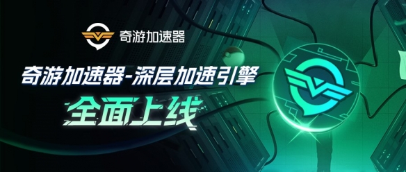 奇游加速器新黑科技深层加速引擎上线！动态多线防掉
