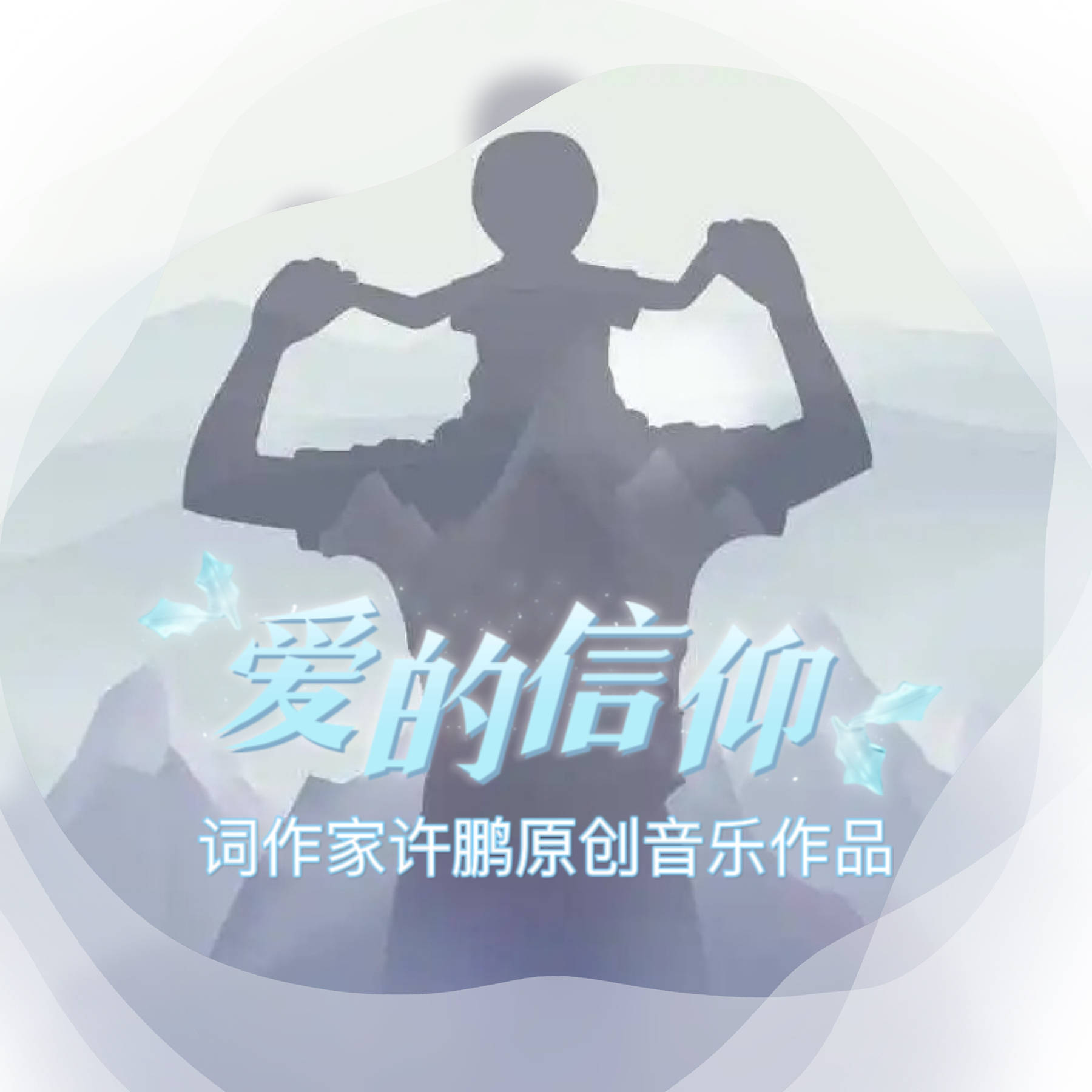 父亲节专题：灵魂词作家许鹏原创歌曲《爱的信仰》献给生命中最伟大的人