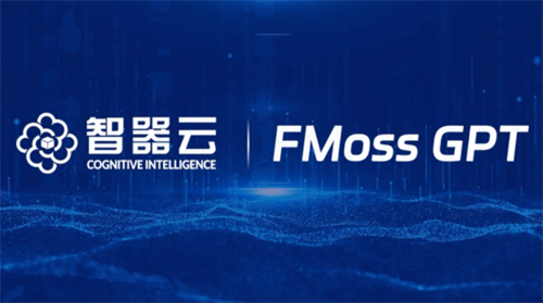 智器云推出FMossGPT，让大模型真正成为新质生产力！